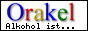 Orakel: Alkohol ist...